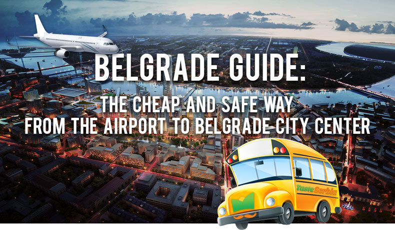 Belgrade Guide: The cheap and safe way from the airport to Belgrade city center